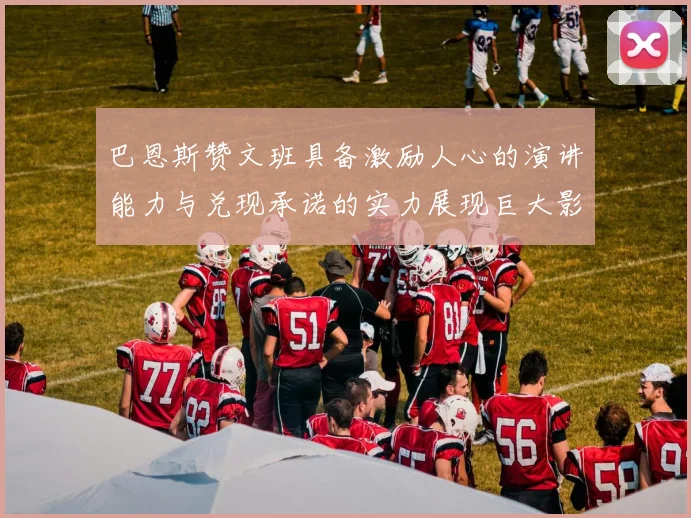 巴恩斯赞文班具备激励人心的演讲能力与兑现承诺的实力展现巨大影响力