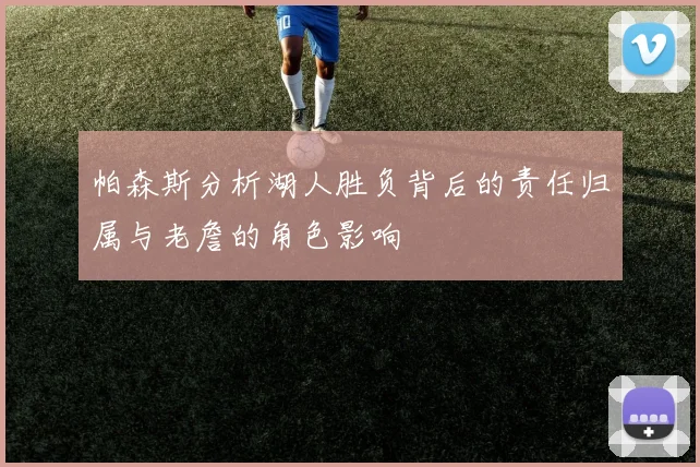 帕森斯分析湖人胜负背后的责任归属与老詹的角色影响