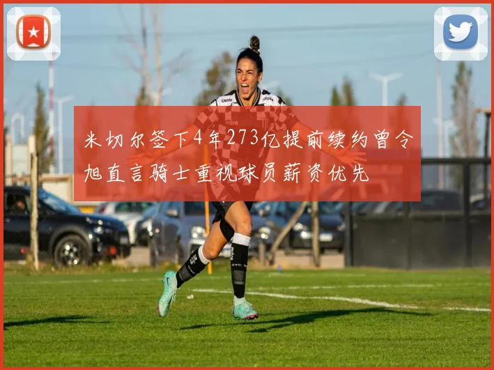 米切尔签下4年273亿提前续约曾令旭直言骑士重视球员薪资优先