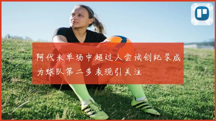 阿代米单场中超过人尝试创纪录成为球队第二多表现引关注